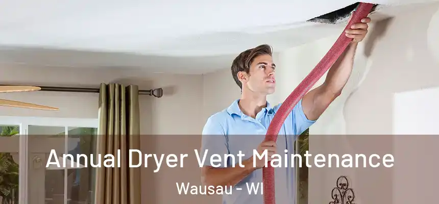  Annual Dryer Vent Maintenance Wausau - WI