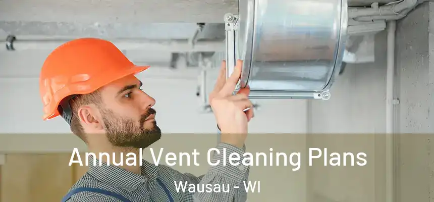  Annual Vent Cleaning Plans Wausau - WI