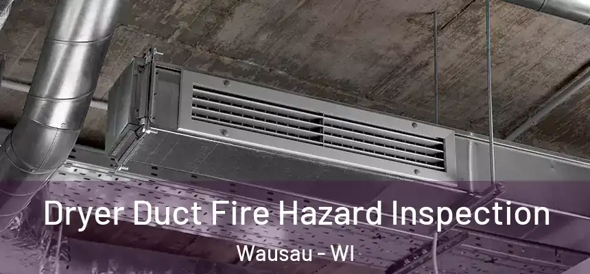  Dryer Duct Fire Hazard Inspection Wausau - WI