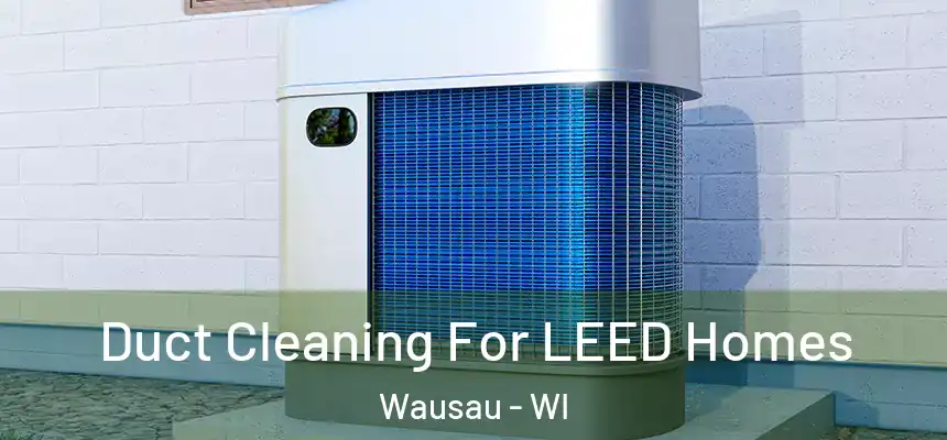  Duct Cleaning For LEED Homes Wausau - WI