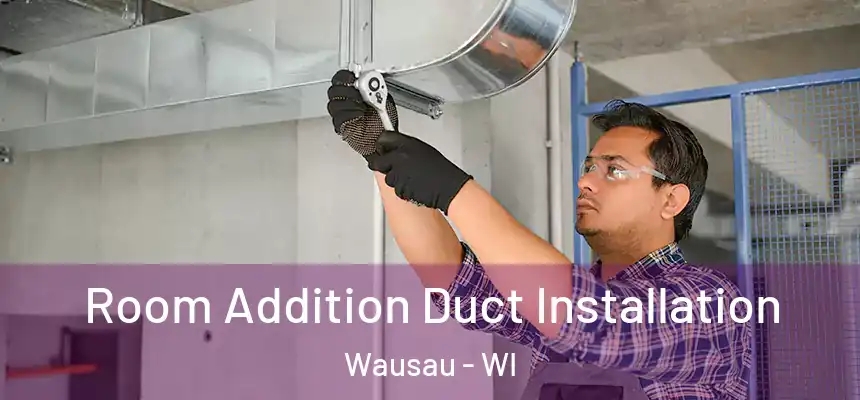  Room Addition Duct Installation Wausau - WI