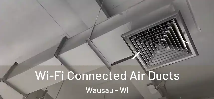  Wi-Fi Connected Air Ducts Wausau - WI